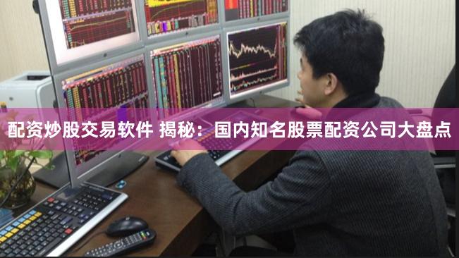 配资炒股交易软件 揭秘：国内知名股票配资公司大盘点