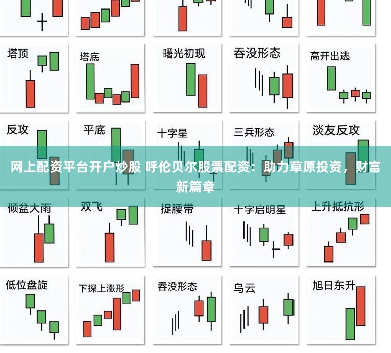 网上配资平台开户炒股 呼伦贝尔股票配资：助力草原投资，财富新篇章