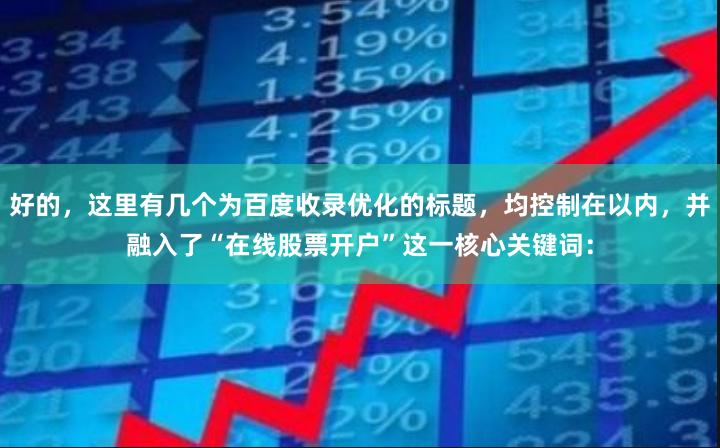 好的,这里有几个为百度收录优化的标题,均控制在以内,并融入了“在线股票开户”这一核心关键词: