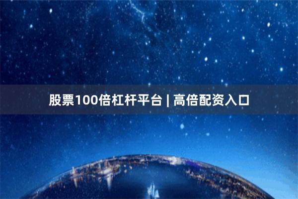 股票100倍杠杆平台 | 高倍配资入口