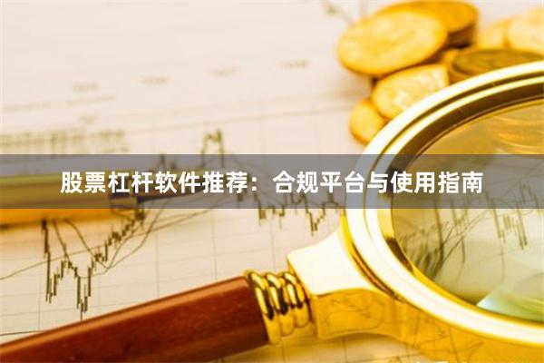 股票杠杆软件推荐：合规平台与使用指南